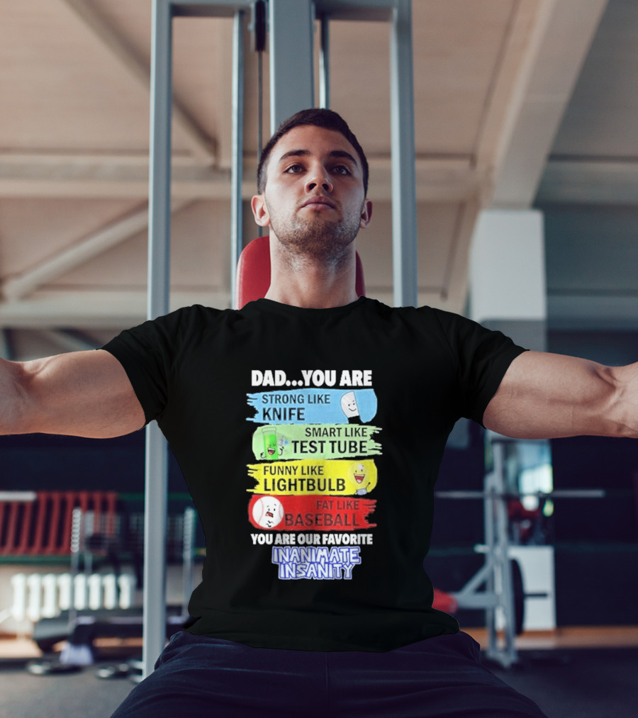 Dad You Are Strong Like Knife Smart Like Test Tube Fun Lightbulb Fat Baseball Inanimate Insanity T-Shirt