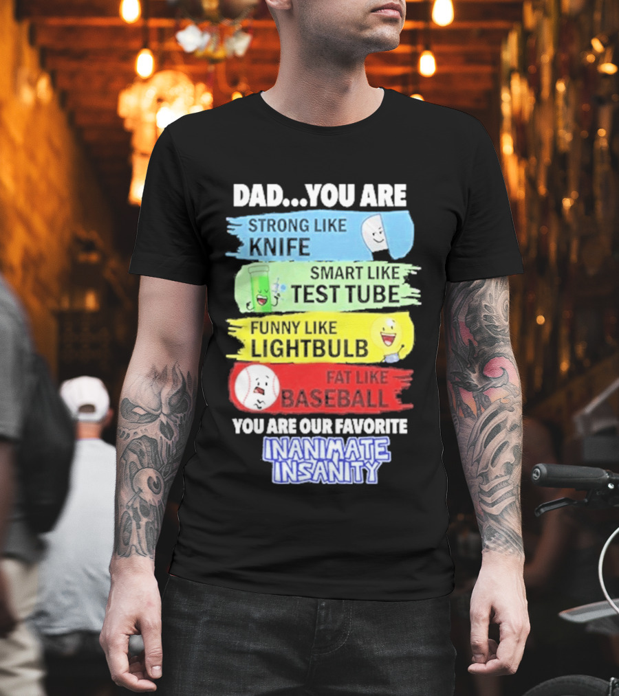 Dad You Are Strong Like Knife Smart Like Test Tube Fun Lightbulb Fat Baseball Inanimate Insanity T-Shirt