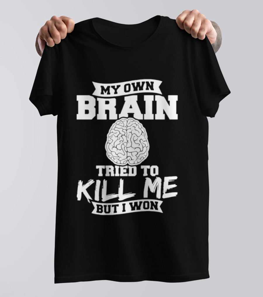 My Own Brain Tried To Kill Me But I Won Brain T-Shirt