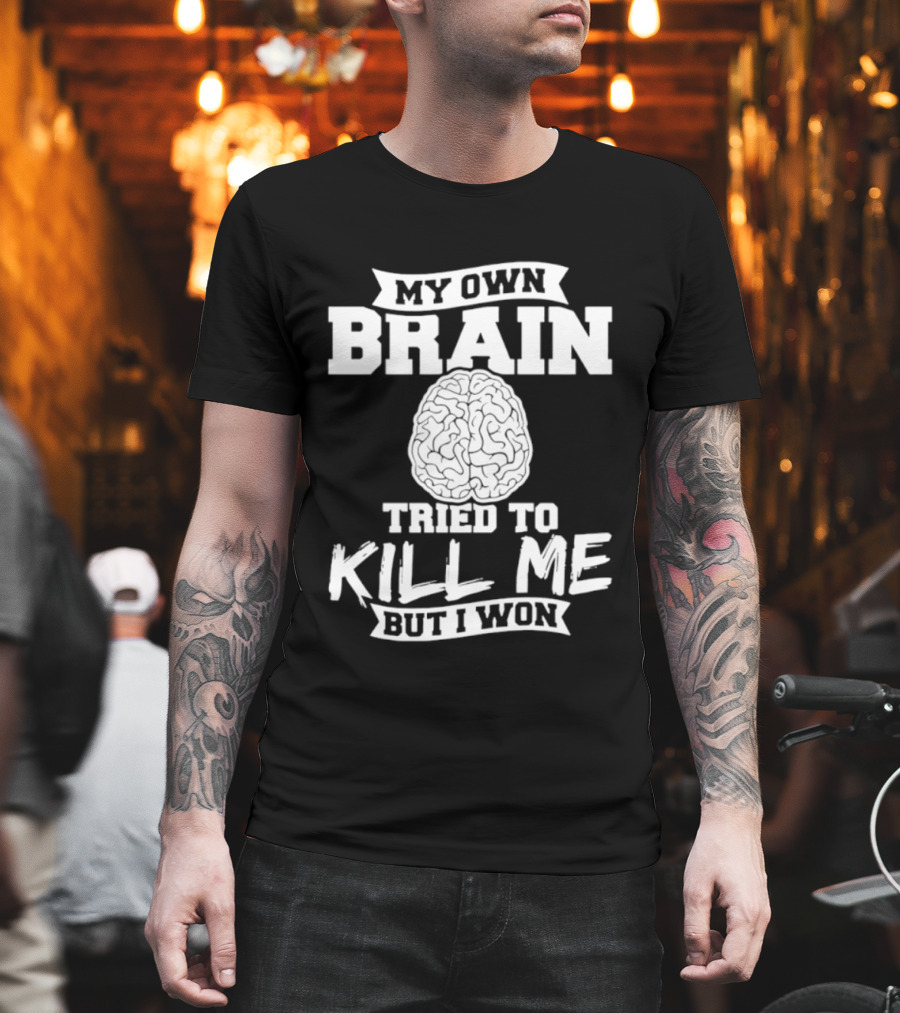 My Own Brain Tried To Kill Me But I Won Brain T-Shirt