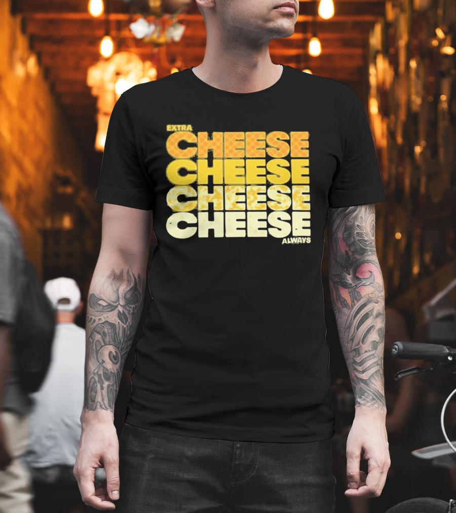 Extra Cheese Cheese Cheese Always Alexandra Bowman T-Shirt