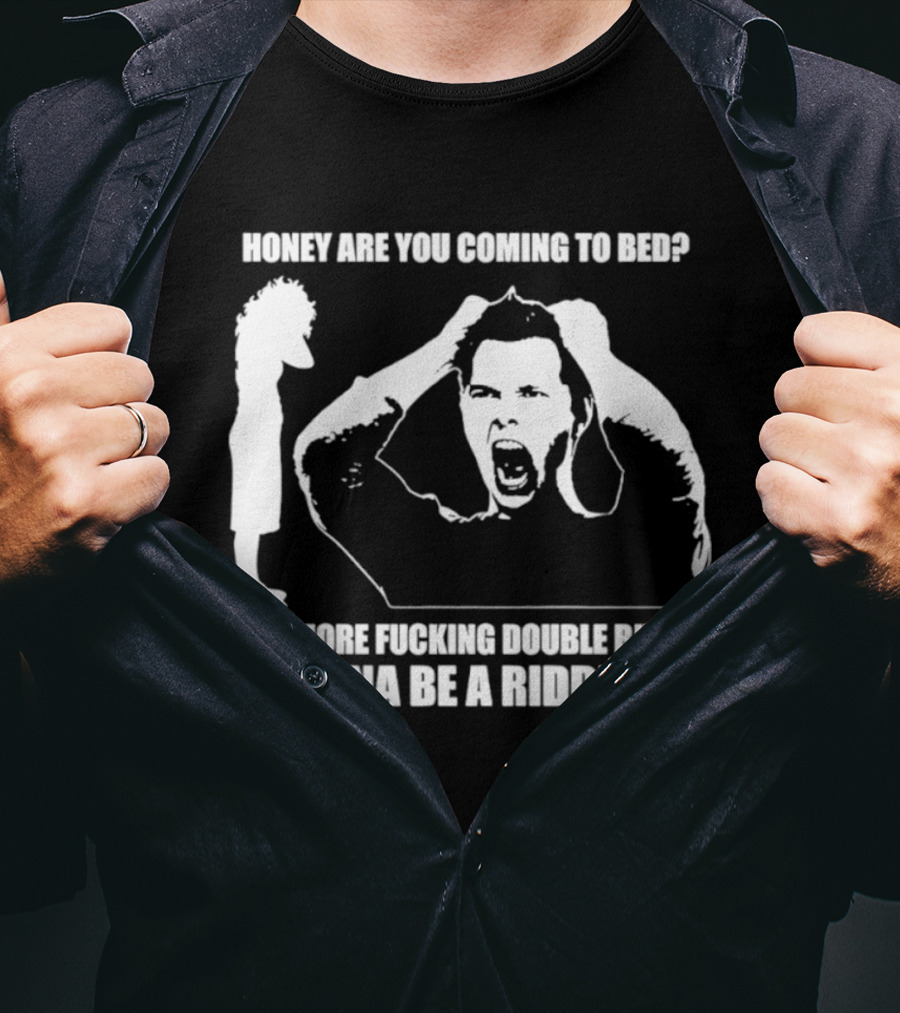 Honey Are You Coming To Bed One More Fucking Double Bitch I Wanna Be A Riddim DJ T-Shirt