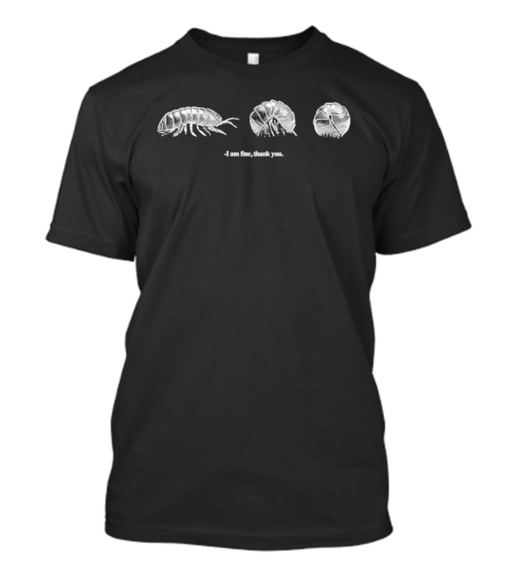 I Am Fine Thank You Pill Bug Roly Poly Isopod Humor T-Shirt