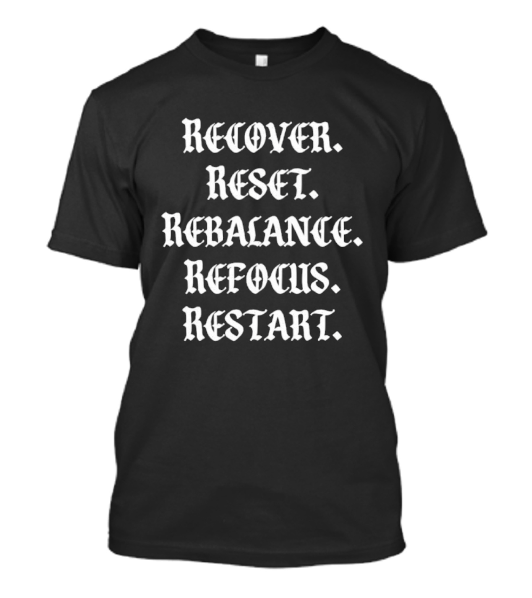 Recover Reset Rebalance Refocus Restart Motivational Mindset Message T-Shirt