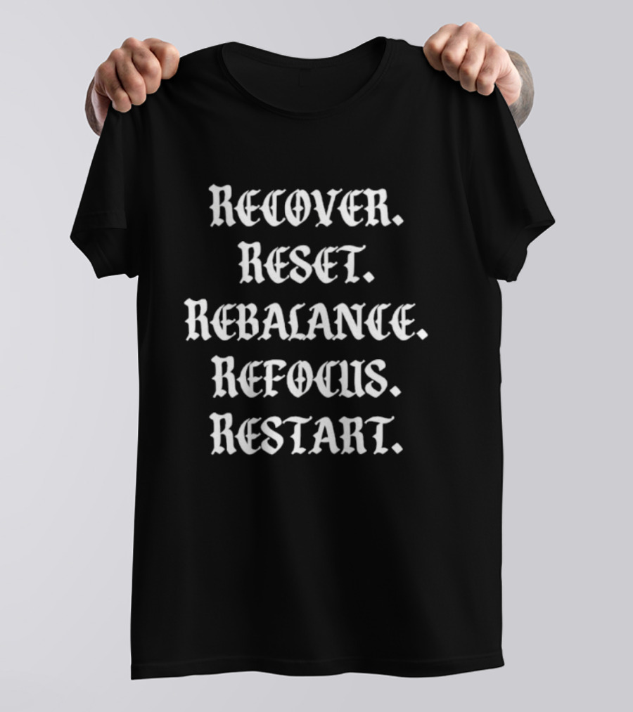 Recover Reset Rebalance Refocus Restart Motivational Mindset Message T-Shirt