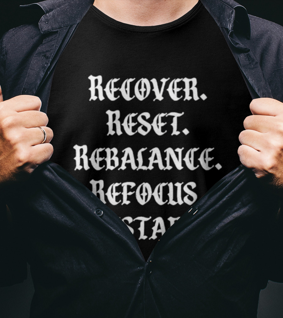 Recover Reset Rebalance Refocus Restart Motivational Mindset Message T-Shirt