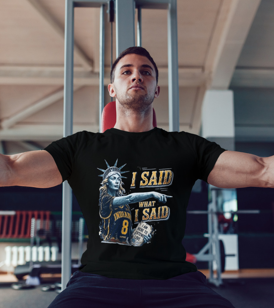 I Said What I Said Sophie Cunningham Indiana 8 I Am Here To Extend Love T-Shirt