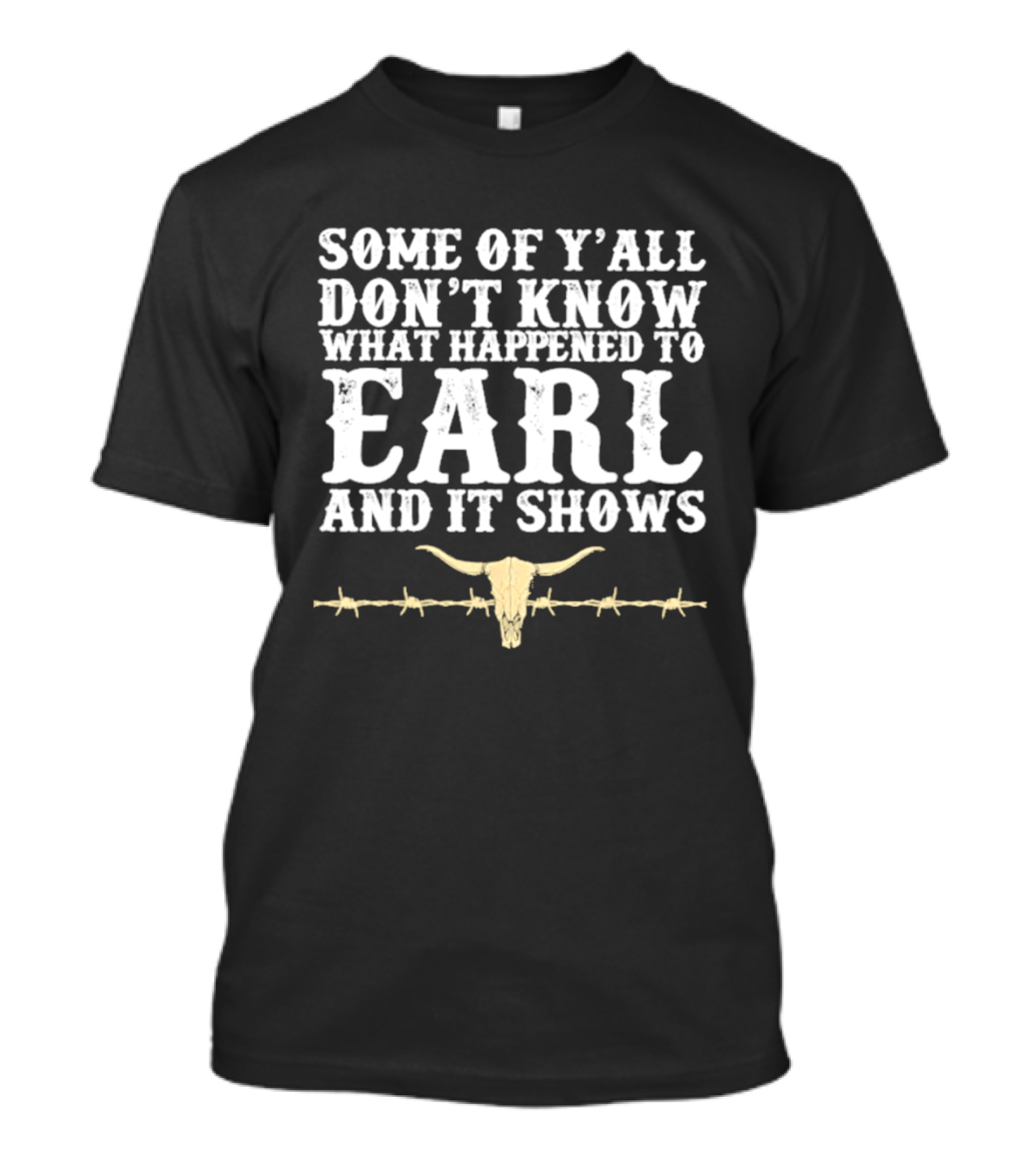 Some Of Y'all Don't Know What Happened To Earl And It Shows Cow Skull Barbed Wire T-Shirt