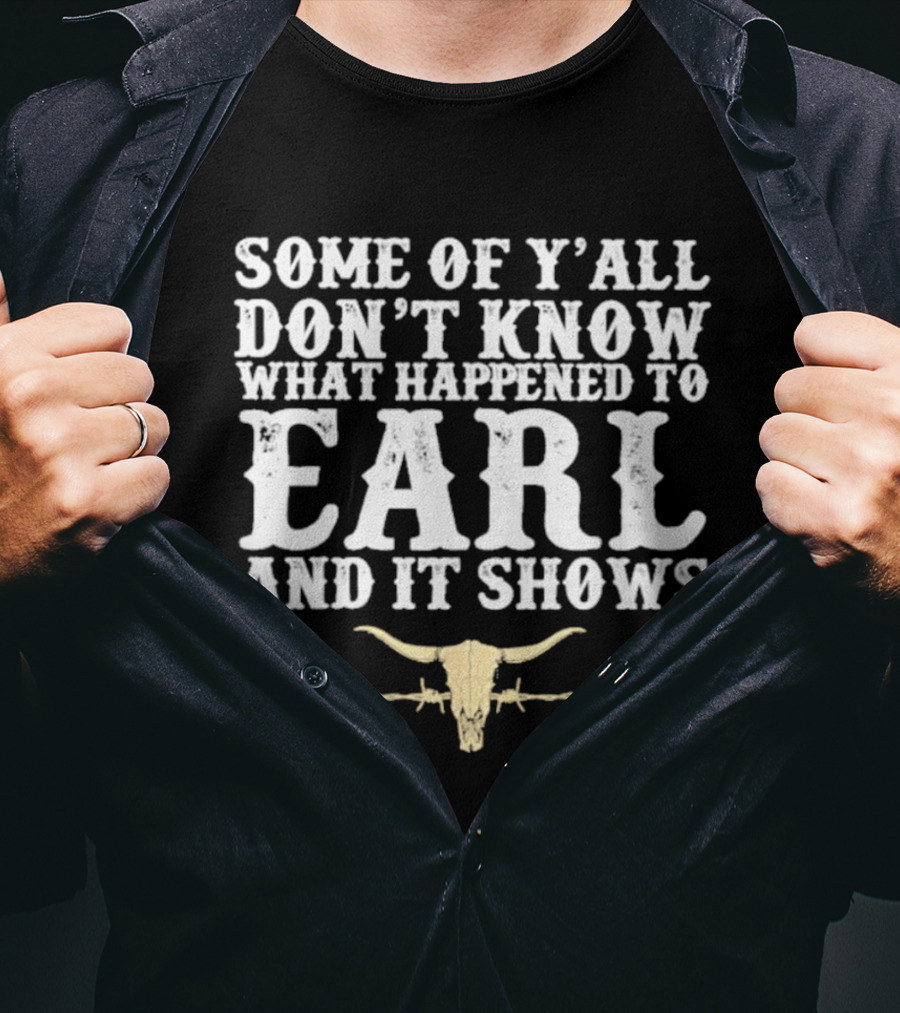 Some Of Y'all Don't Know What Happened To Earl And It Shows Cow Skull Barbed Wire T-Shirt