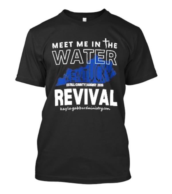 Meet Me In The Water Kentucky Revival Breckinridge County August 2023 Kygabaptistministrycom T-Shirt