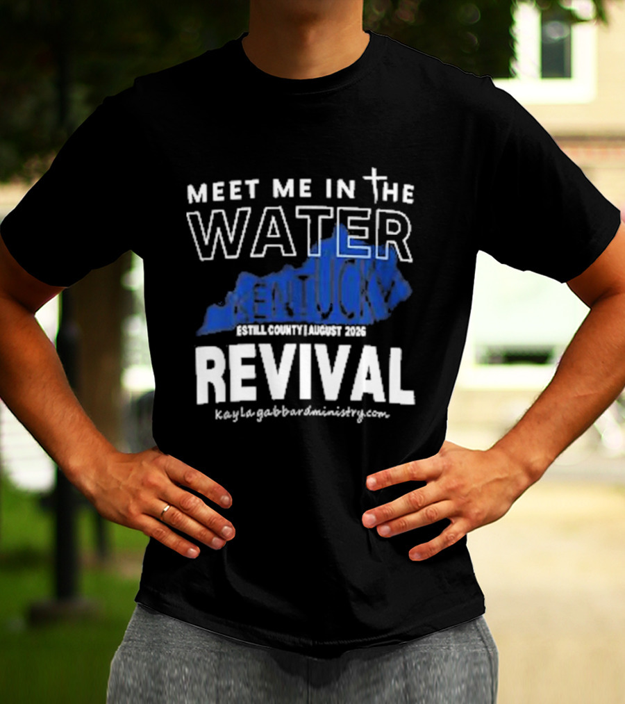 Meet Me In The Water Kentucky Revival Breckinridge County August 2023 Kygabaptistministrycom T-Shirt