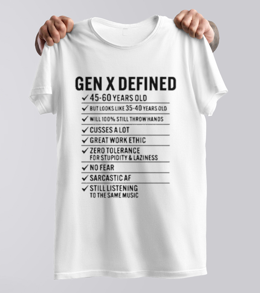 GEN X DEFINED 45 60 Years Old Still Listening To The Same Music Great Work Ethic No Fear T-Shirt