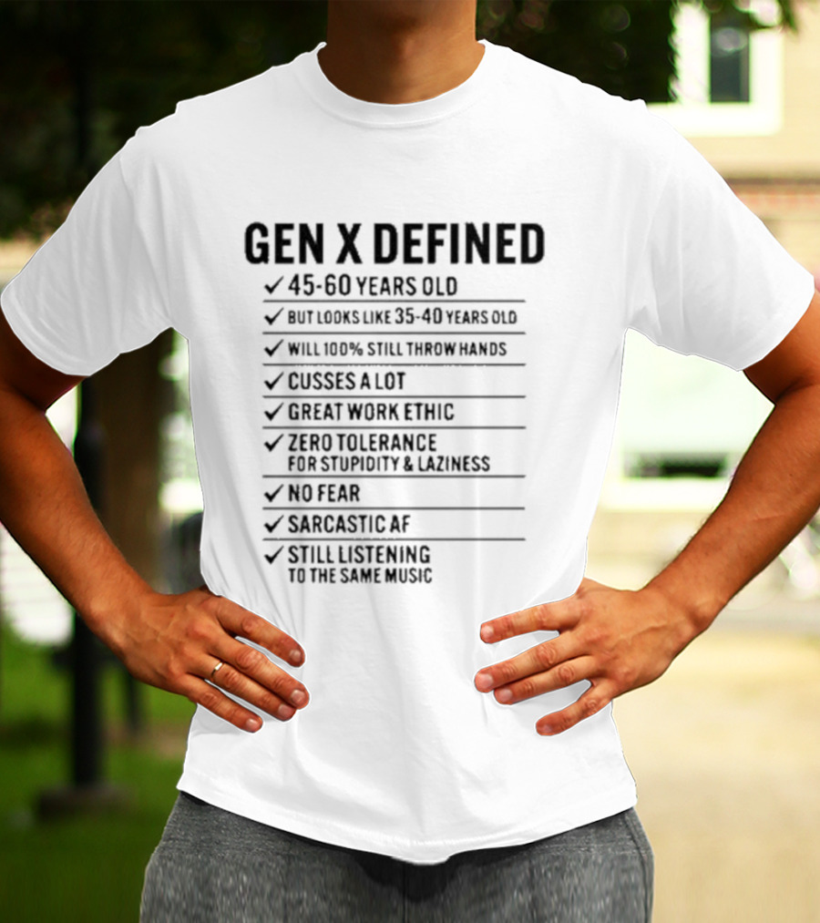 GEN X DEFINED 45 60 Years Old Still Listening To The Same Music Great Work Ethic No Fear T-Shirt