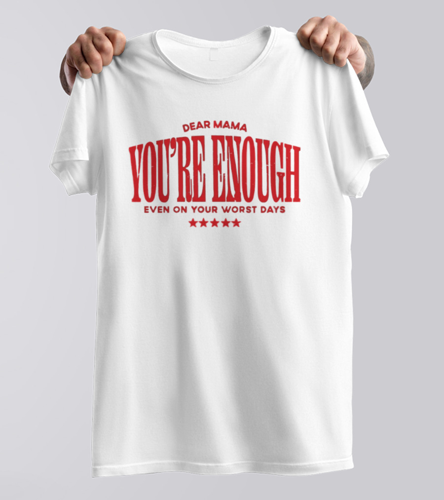 Dear Mama You're Enough Even On Your Worst Days Stars T-Shirt