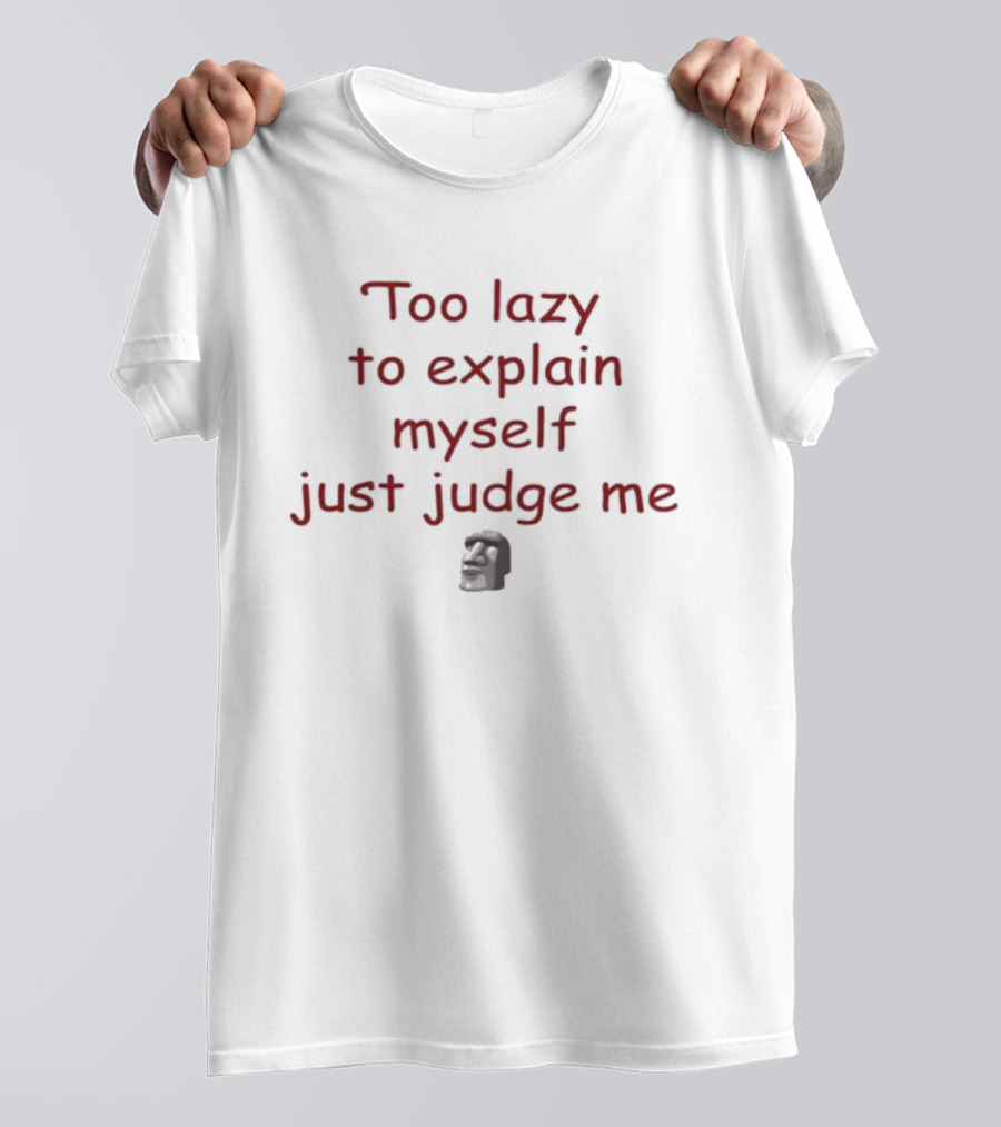 Too Lazy To Explain Myself Just Judge Me Bold Text With Stylized Face T-Shirt