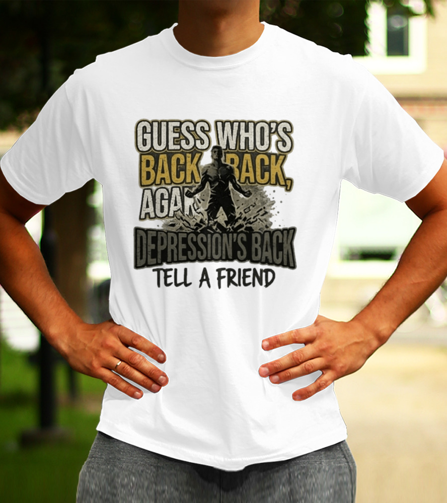 Guess Who's Back Back Again Depression's Back Tell A Friend Bursting Figure T-Shirt