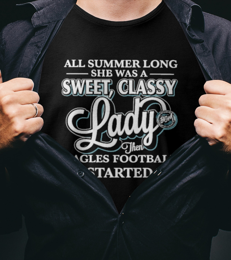 All Summer Long She Was A Sweet Classy Lady Then Eagles Football Started T-Shirt