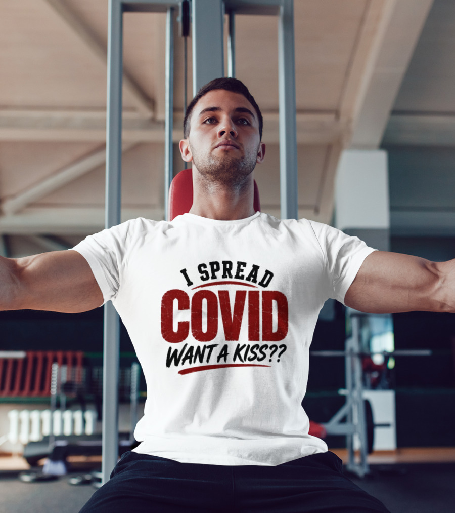 I Spread COVID Want A Kiss?? T-Shirt