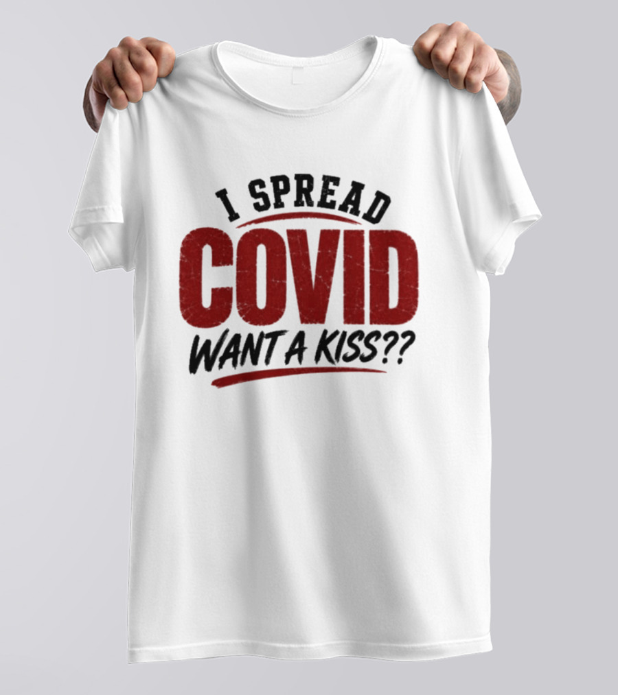 I Spread COVID Want A Kiss?? T-Shirt