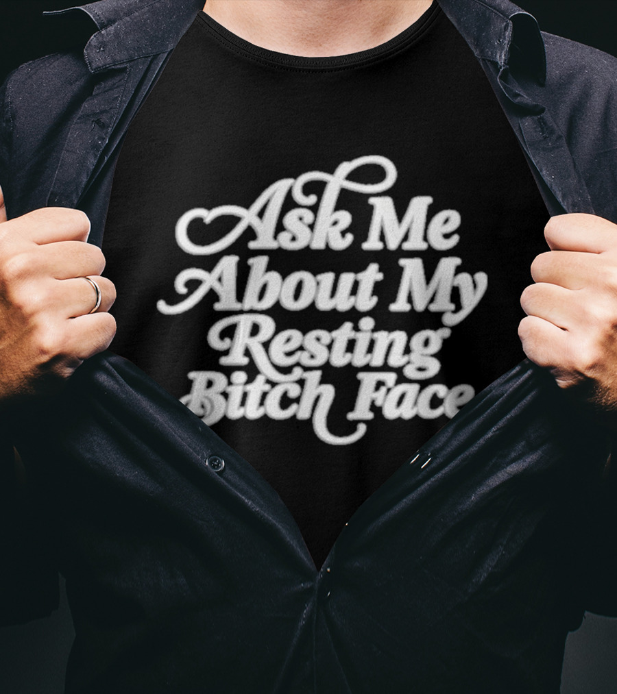 Ask Me About My Resting Bitch Face T-Shirt