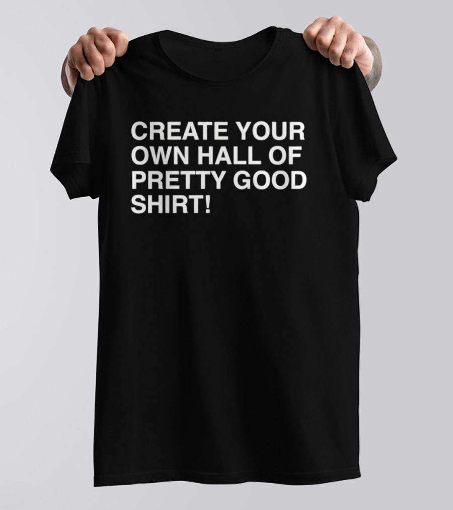 Create Your Own Hall Of Pretty Good T-Shirt