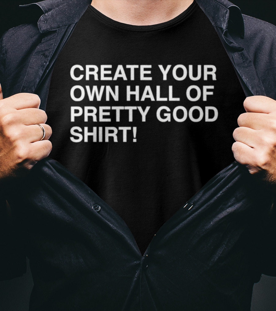 Create Your Own Hall Of Pretty Good T-Shirt