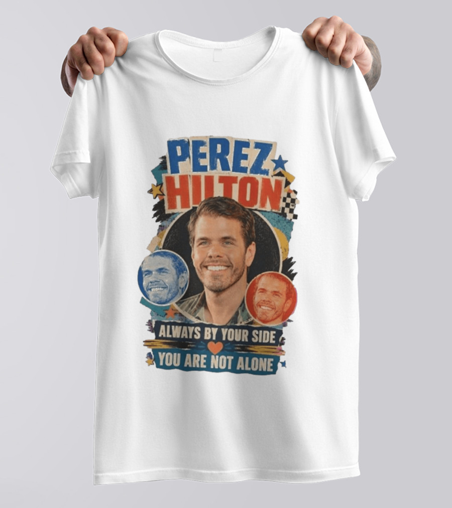 Perez Hilton Always By Your Side You Are Not Alone T-Shirt