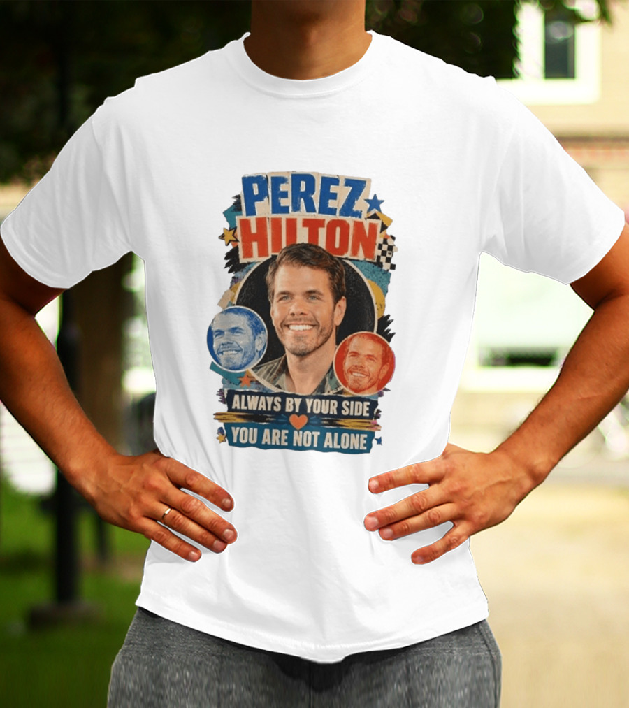 Perez Hilton Always By Your Side You Are Not Alone T-Shirt