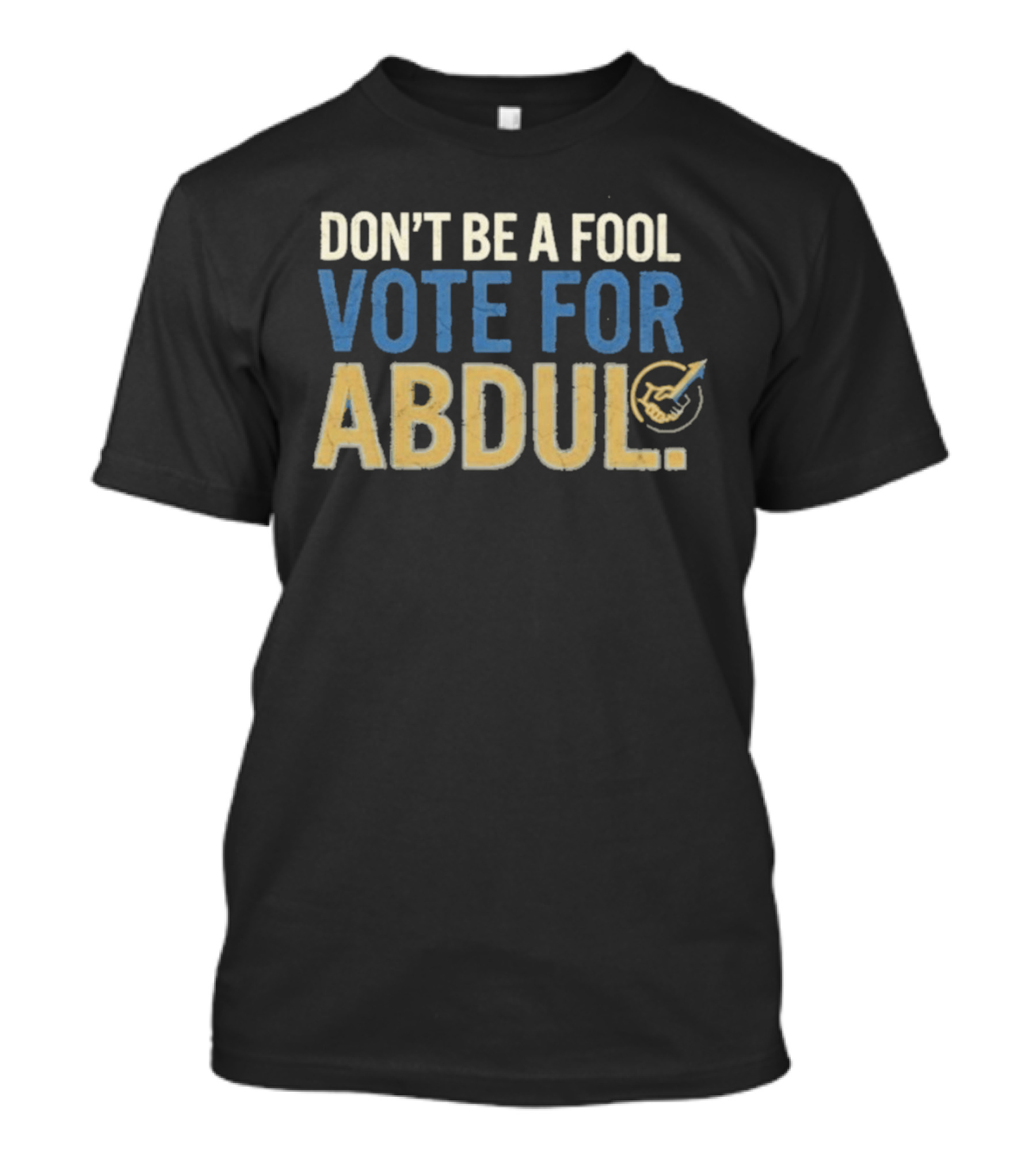 Don't Be A Fool Vote For Abdul T-Shirt