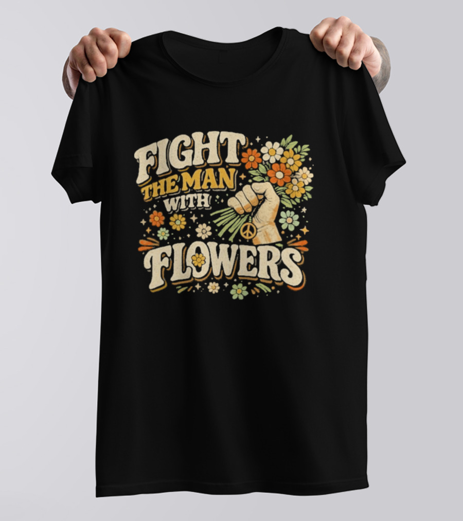 Fight The Man With Flowers Uplifting Floral Message T-Shirt