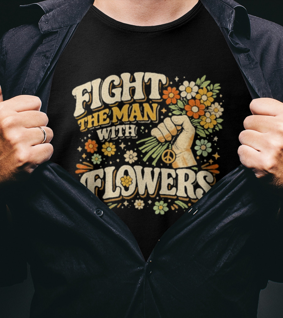 Fight The Man With Flowers Uplifting Floral Message T-Shirt