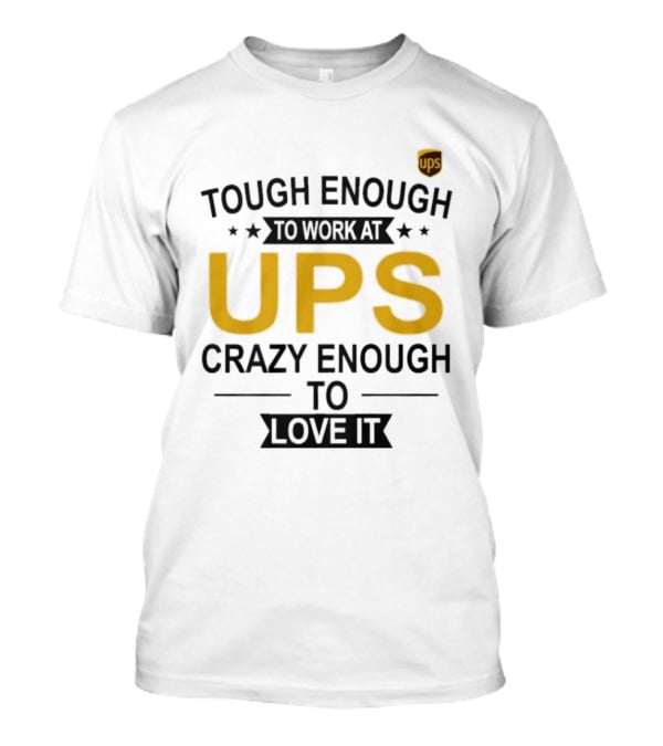 Tough Enough To Work At UPS Crazy Enough To Love It T-Shirt