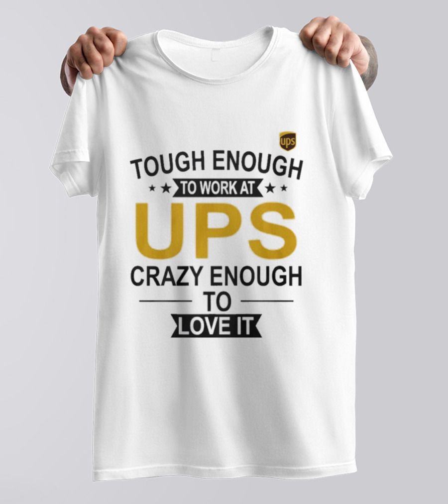 Tough Enough To Work At UPS Crazy Enough To Love It T-Shirt
