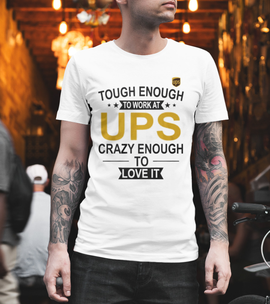 Tough Enough To Work At UPS Crazy Enough To Love It T-Shirt