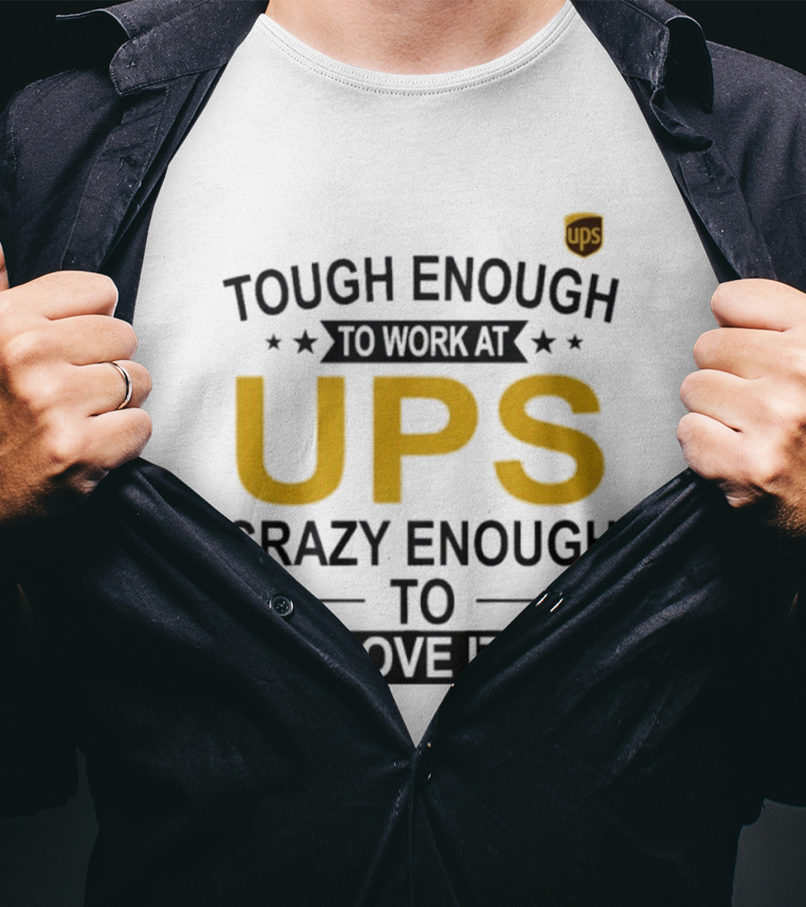 Tough Enough To Work At UPS Crazy Enough To Love It T-Shirt