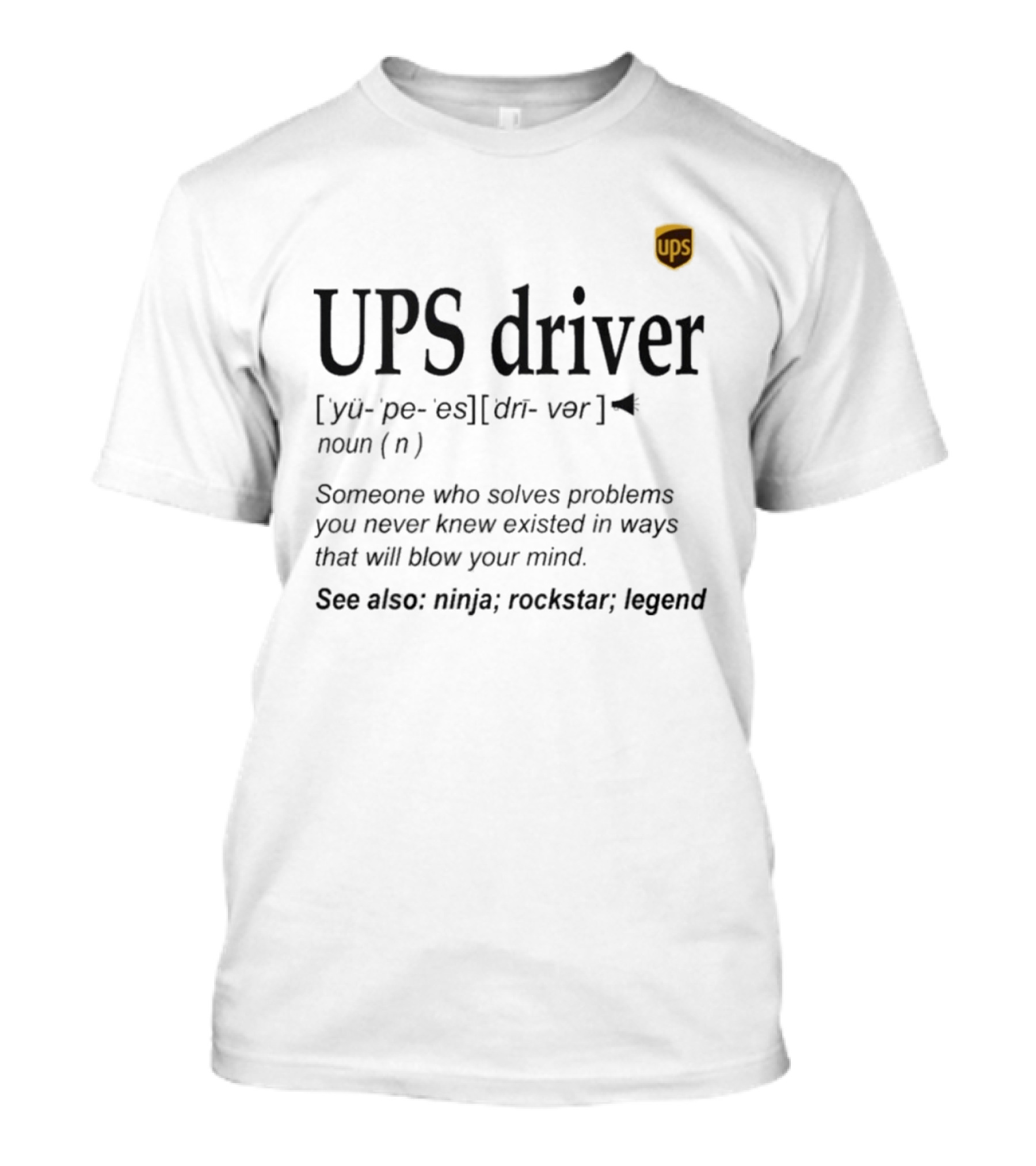 UPS Driver Definition Someone Who Solves Problems You Never Knew Existed In Ways That Will Blow Your Mind Ninja Rockstar Legend T-Shirt