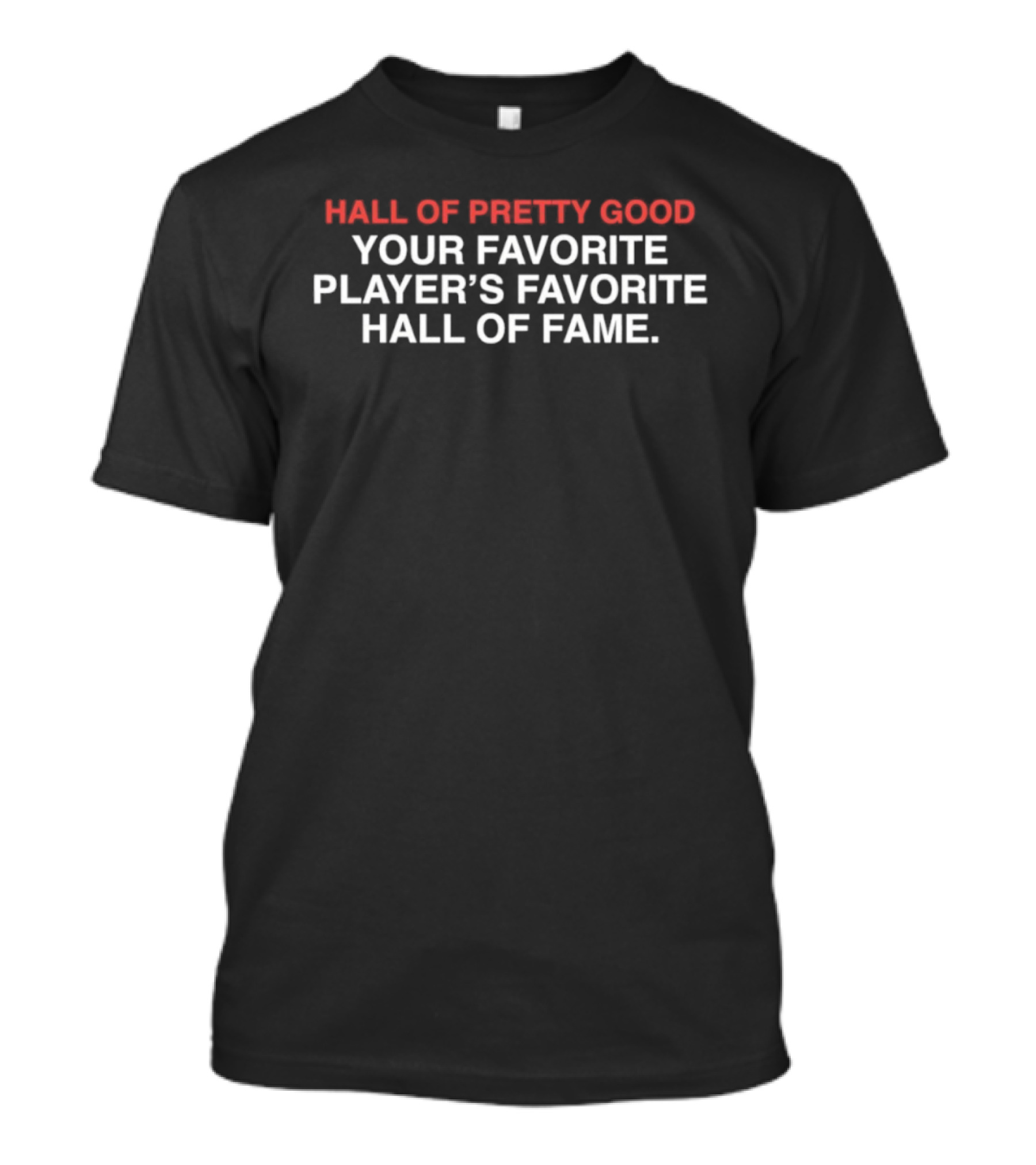 Hall Of Pretty Good Your Favorite Player's Favorite Hall Of Fame T-Shirt