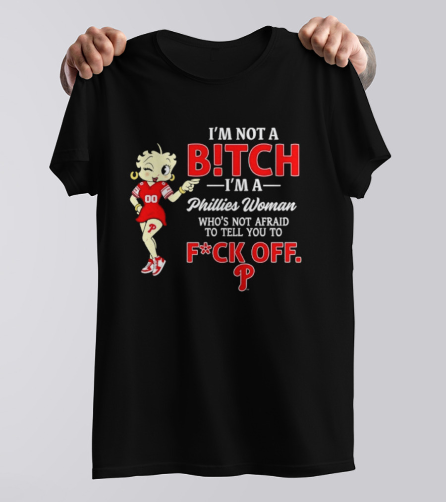 I'm Not A Bitch I'm A Phillies Woman Who's Not Afraid To Tell You To F*ck Off T-Shirt