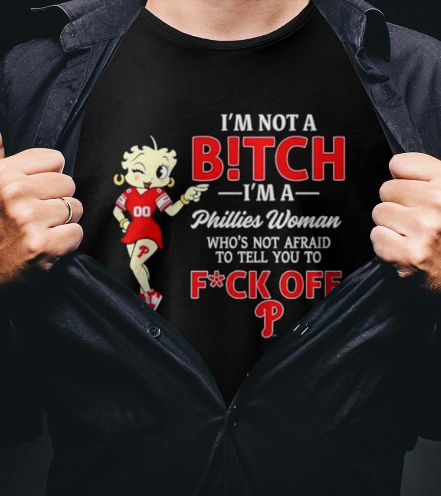 I'm Not A Bitch I'm A Phillies Woman Who's Not Afraid To Tell You To F*ck Off T-Shirt