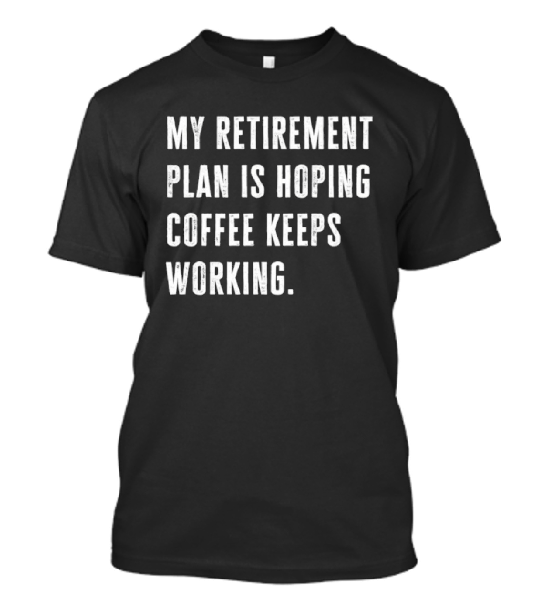 Hoping Coffee Keeps Working My Retirement Plan T-Shirt
