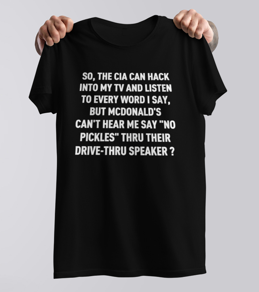 CIA Hack TV Listen Every Word McDonald's Can't Hear No Pickles Drive Thru Speaker T-Shirt