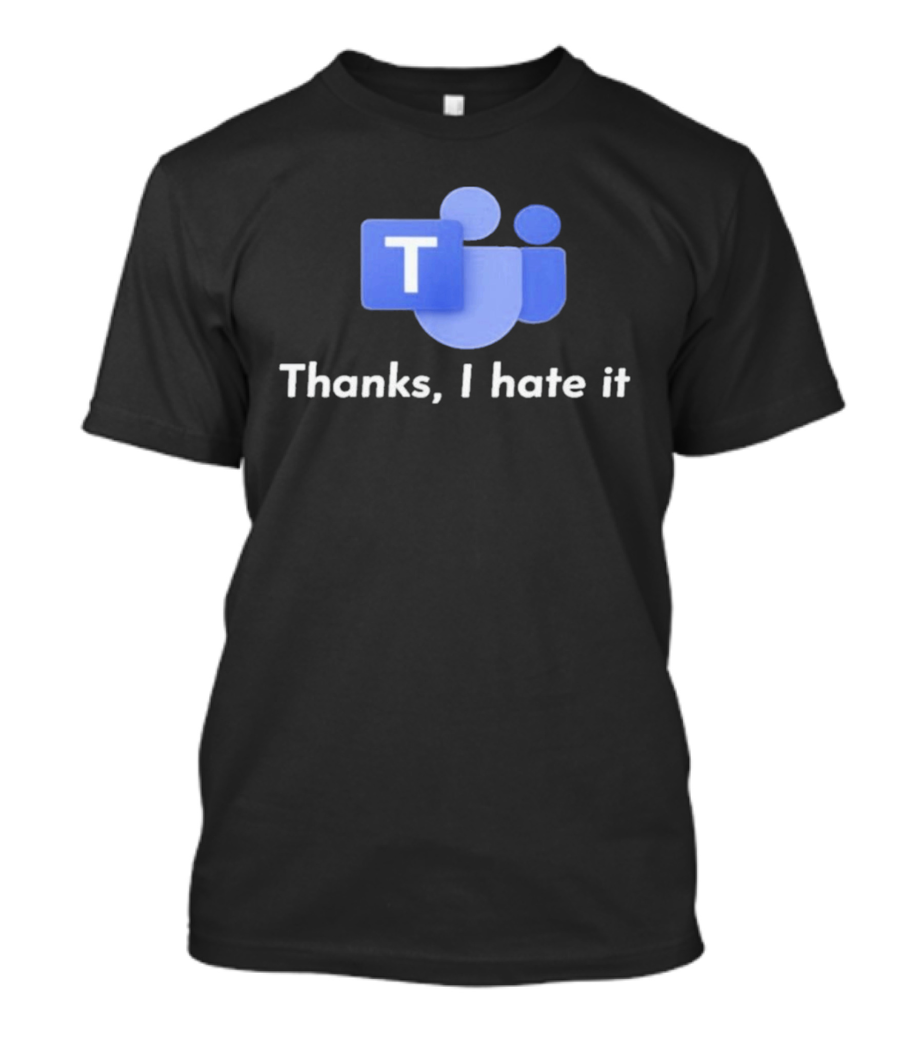 Microsoft Teams Thanks I Hate It Office Humor T-Shirt