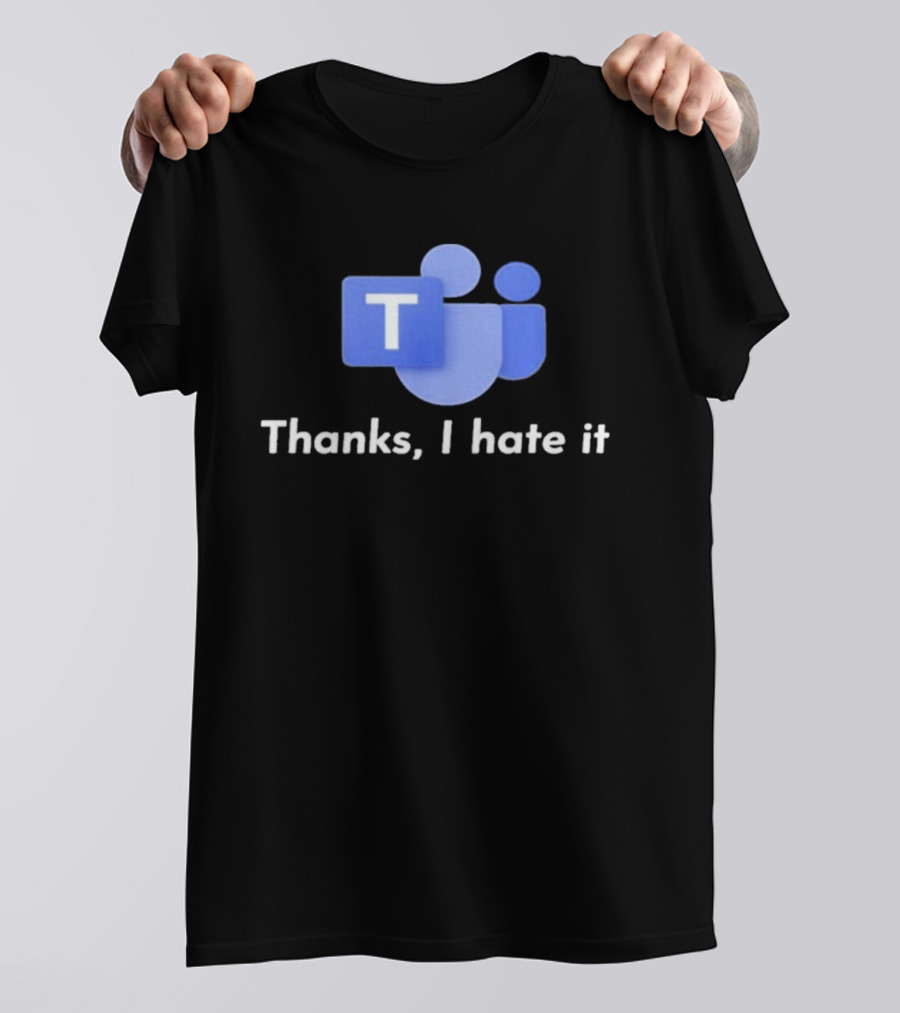 Microsoft Teams Thanks I Hate It Office Humor T-Shirt