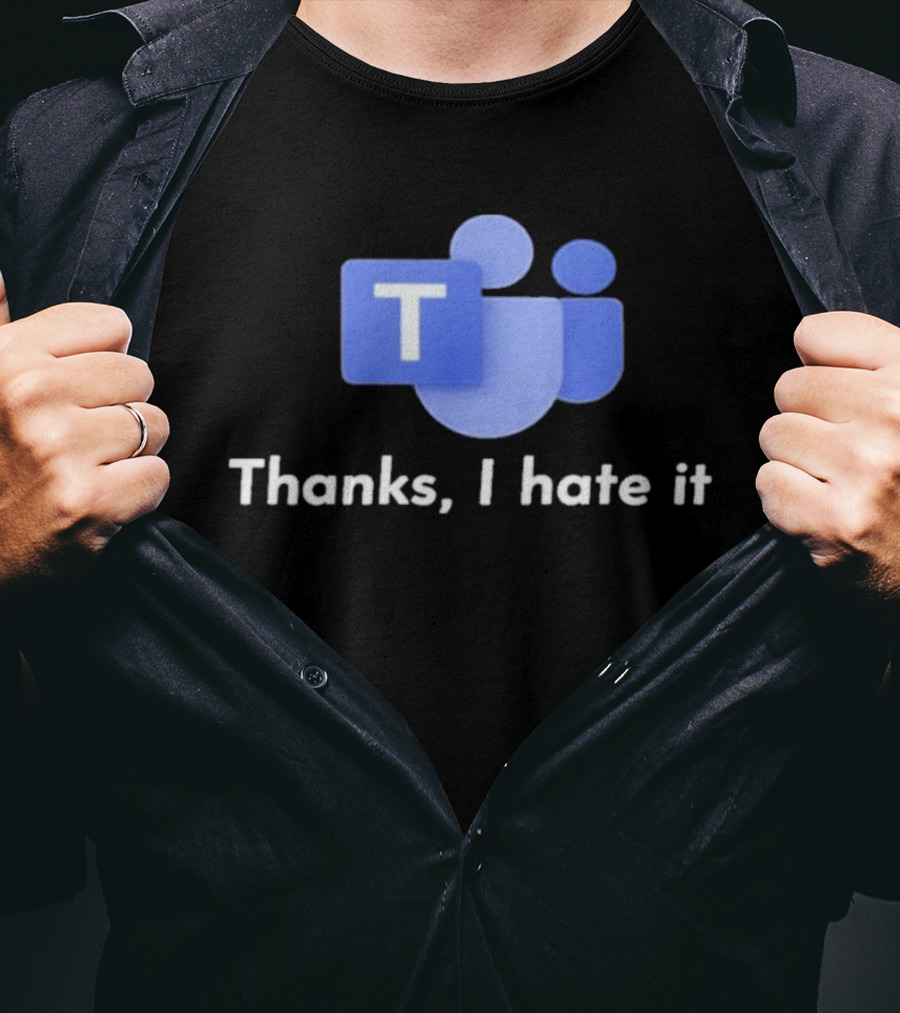 Microsoft Teams Thanks I Hate It Office Humor T-Shirt