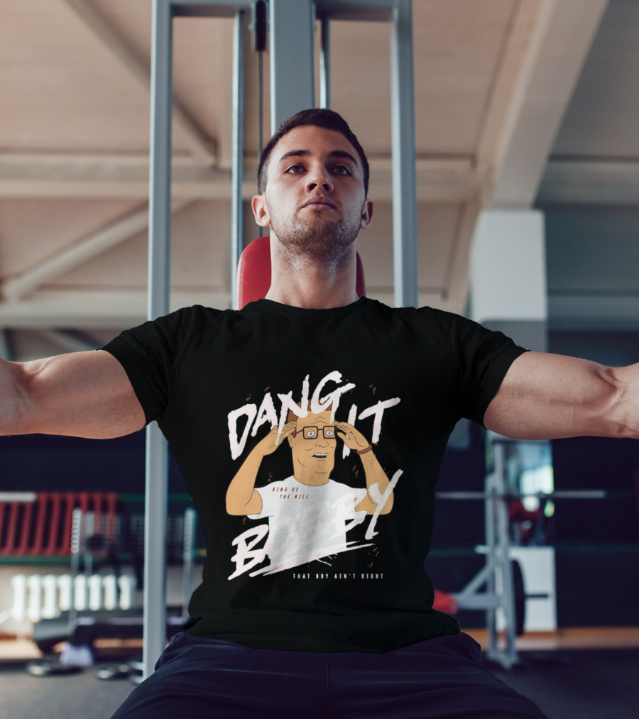 Dang It Bobby King Of The Hill That Boy Ain't Right T-Shirt