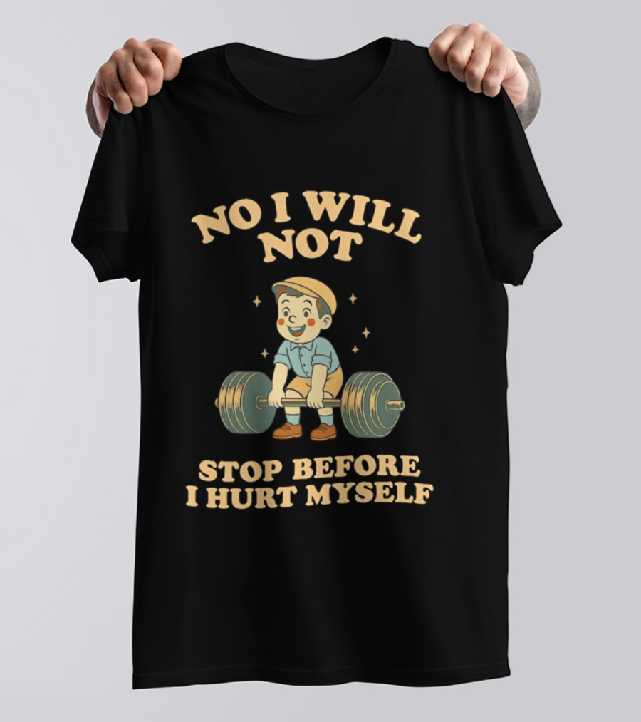 No I Will Not Stop Before I Hurt Myself Weightlifting Boy T-Shirt