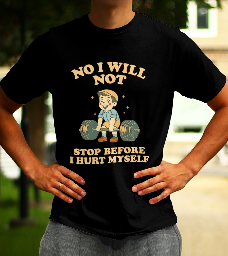 No I Will Not Stop Before I Hurt Myself Weightlifting Boy T-Shirt