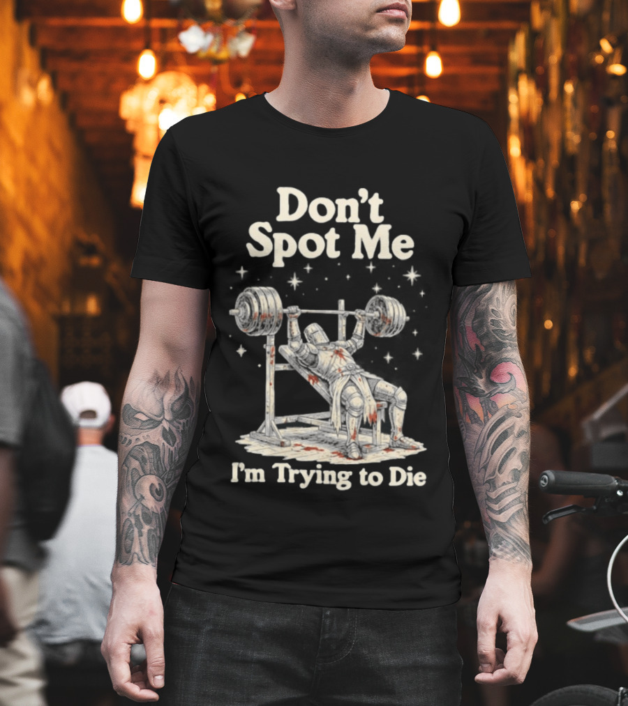 Don't Spot Me I'm Trying To Die Knight Bench Press T-Shirt