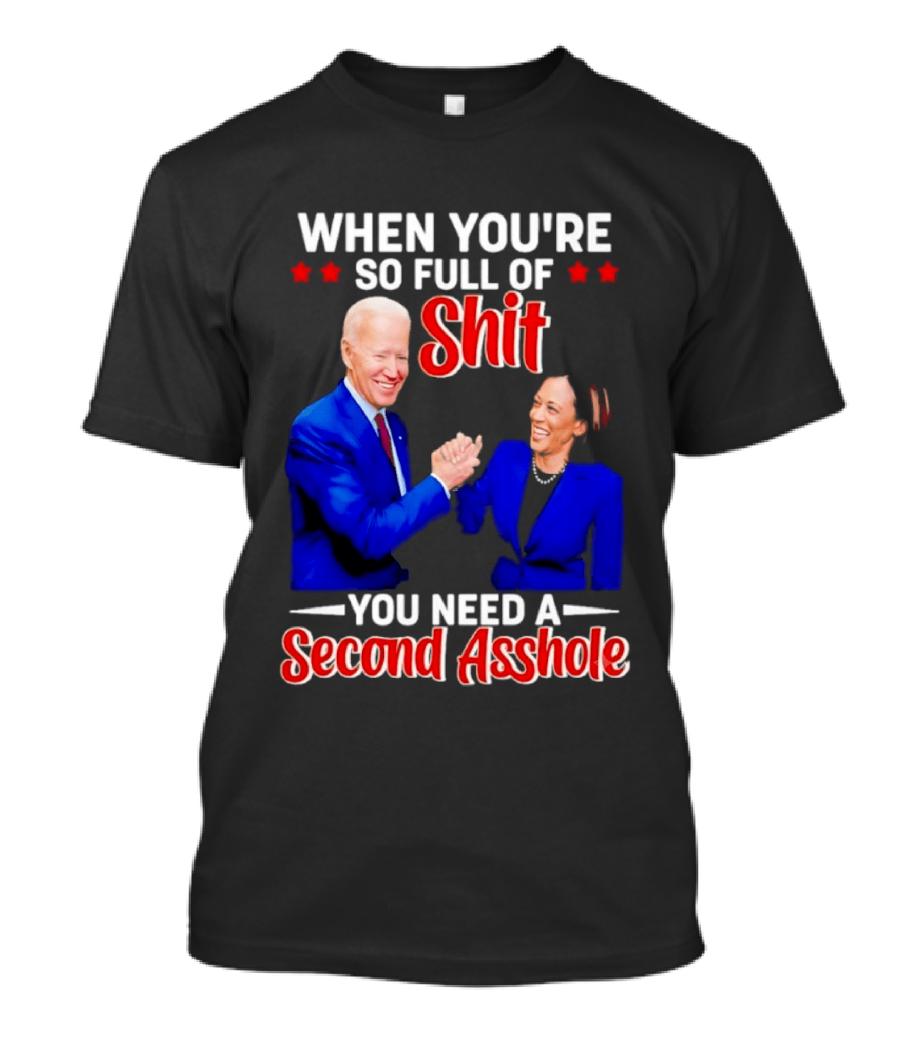 When You're So Full Of Shit You Need A Second Asshole Biden Harris T-Shirt