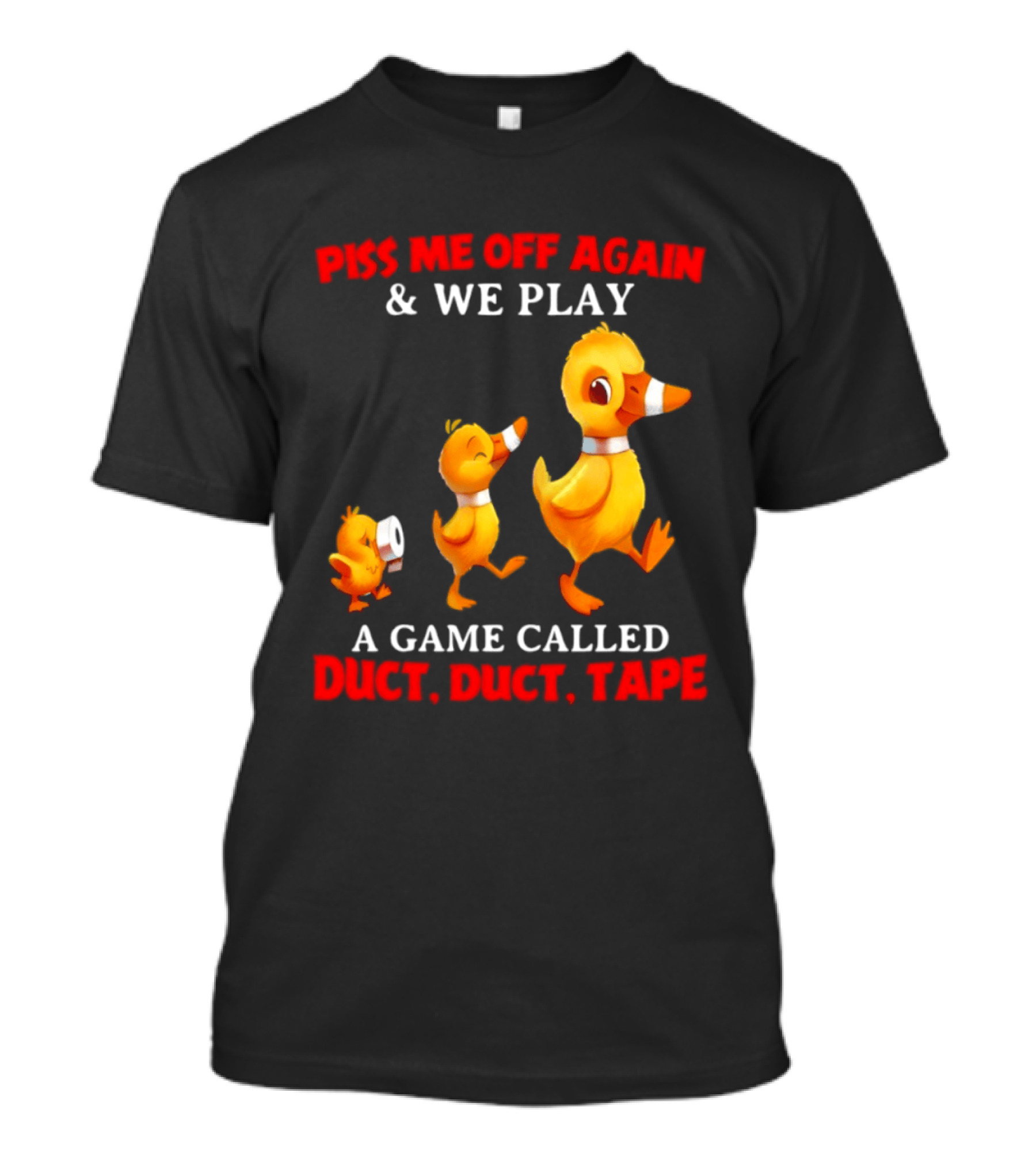 Piss Me Off Again And We Play A Game Called Duct Duct Tape With Ducks T-Shirt